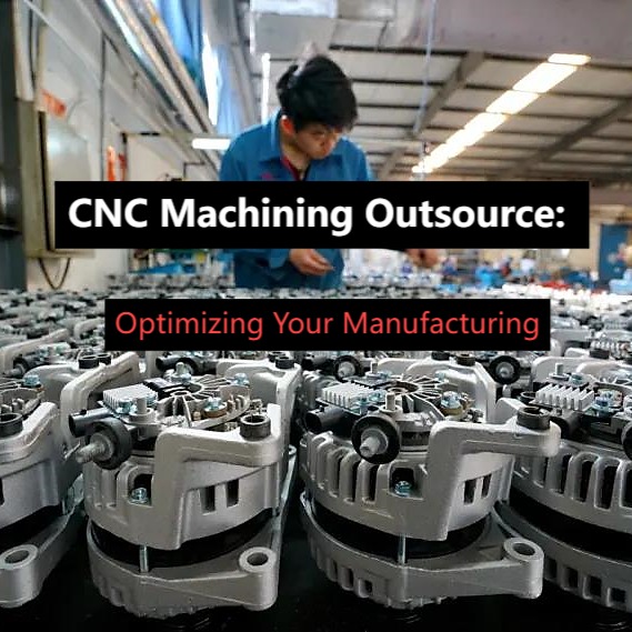 CNC Machining Outsource: Optimizing Your Manufacturing