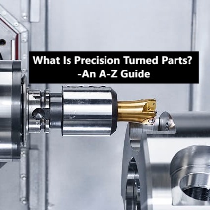 What Is Precision Turned Parts? -An A-Z Guide